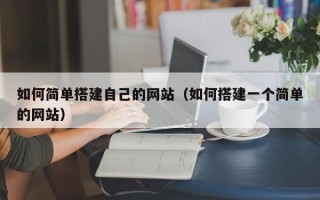 保亭如何简单搭建自己的网站（如何搭建一个简单的网站）