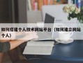保亭如何搭建个人技术网站平台（如何建立网站 个人）