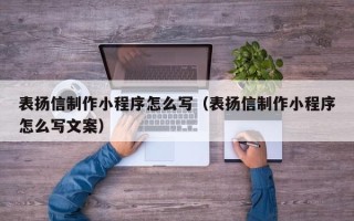保亭表扬信制作小程序怎么写（表扬信制作小程序怎么写文案）
