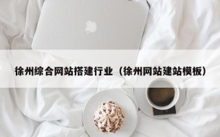 保亭徐州综合网站搭建行业（徐州网站建站模板）