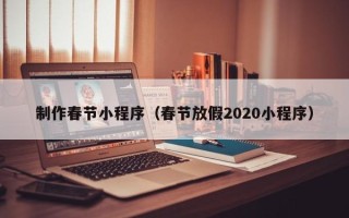 保亭制作春节小程序（春节放假2020小程序）